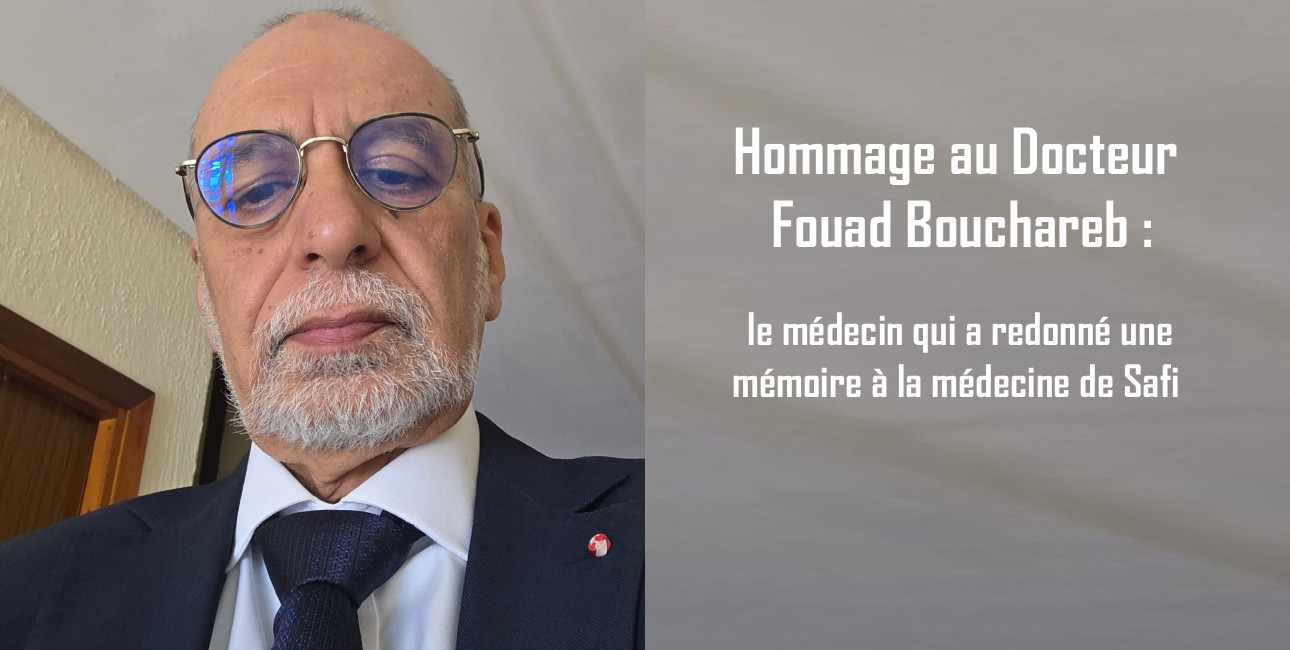 Hommage au Docteur Fouad Bouchareb: le médecin qui a redonné une mémoire à la médecine de Safi